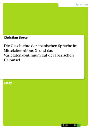 Cover of Die Geschichte Der Spanischen Sprache Im Mittelalter. Alfons X. Und Das Varietätenkontinuum Auf Der Iberischen Halbinsel