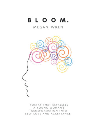 Cover of B L O O M.: Poetry That Expresses a Young Woman's Transformation Into Self Love and Acceptance. Part 1
