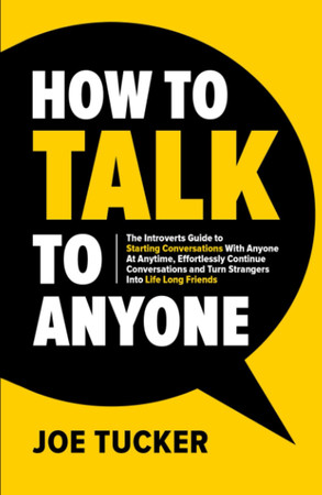 Cover of How To Talk To Anyone: The Introvert’s Guide to Starting Conversations With Anyone At Anytime, Effortlessly Continue Conversations and Turn Strangers ... Be Charismatic, Confident and Purpose Driven)