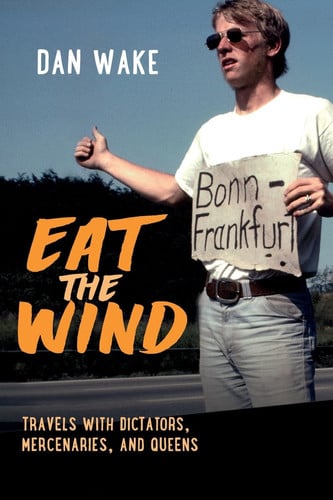 Cover of Eat the Wind: Travels With Dictators, Mercenaries, and Queens
