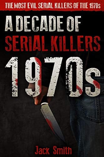 Cover of 1970s - a Decade of Serial Killers The Most Evil Serial Killers of The 1970s