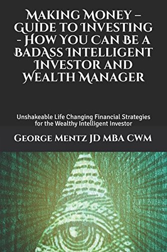 Cover of Making Money - Guide to Investing - How You Can Be a BadAss Intelligent Investor and Wealth Manager Unshakeable Life Changing Financial Strategies for the Wealthy Intelligent Investor